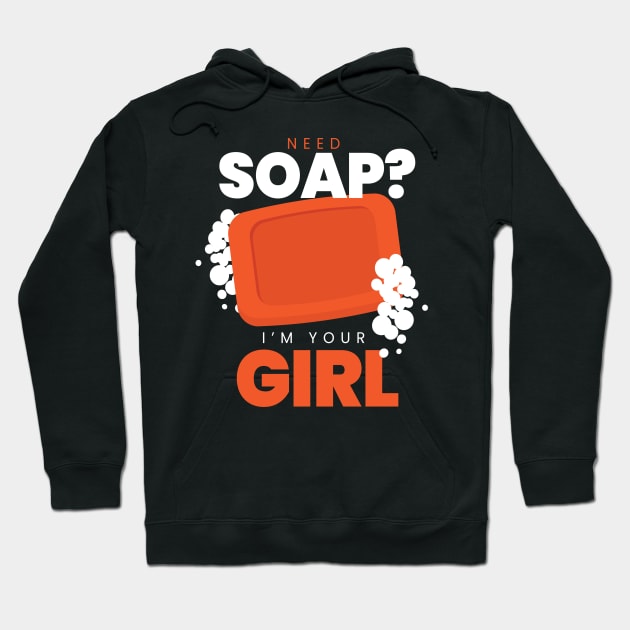 Need Soap IM Your Girl Soap Making Hoodie by MooonTees